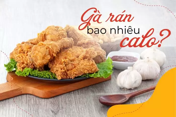 Gà Rán Bao Nhiêu Calo, Ăn Nhiều Có Tăng Cân Không?