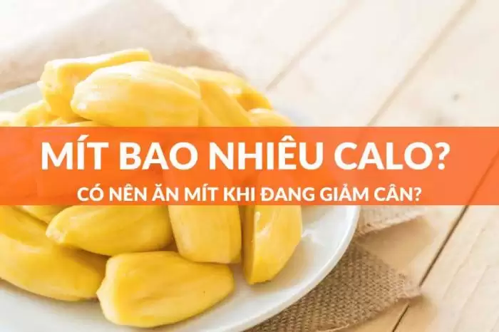 Trái mít chứa bao nhiêu calo, ăn mít có tăng cân không?